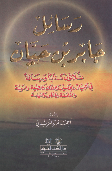 رسائل جابر بن حیان؛ ثلاثون کتابا و رساله فی الکیمیاء و الاکسیر و الفلک و الطبیعه و الهیئه و الفلسفه و المنطق و الفلسفه