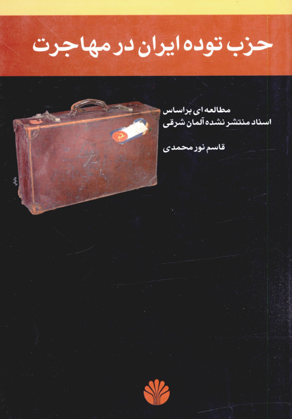 حزب توده ايران در مهاجرت؛ مطالعه ای بر اساس اسناد منتشر نشده آلمان شرقی