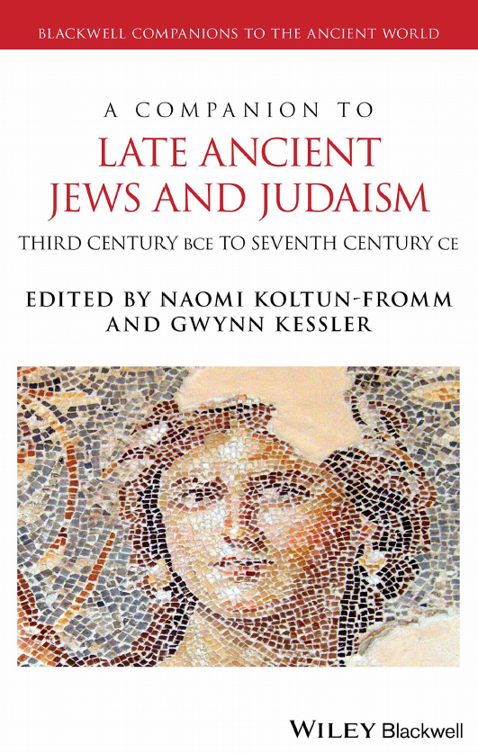 A COMPANION TO LATE ANCIENT JEWS AND JUDAISM; THIRD CENTURY BCE TO SEVENTH CENTURY CE