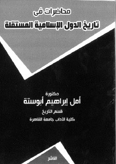 محاضرات في تاريخ الدول الاسلامية المستقلة تأليف د أمل إبراهيم أبوستة
