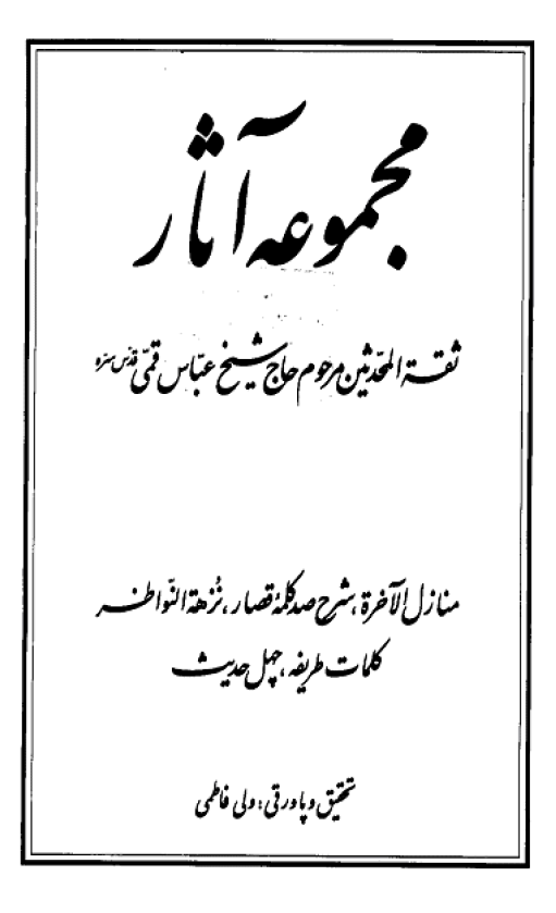 مجموعه آثار ثقه المحدثين مرحوم حاج شيخ عباس قمي ج1 ـ منازل الآخره، شرح صد کلمه قصار، نزهه النواظر، کلمات طريقه، چهل حديث