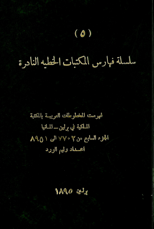 سلسله فهارس المکتبات الخطيه النادره 5؛ فهرست المخطوطات العربیه بالمکتبه الملکیه فی برلین - المانیا (من 7702 الی 8951)