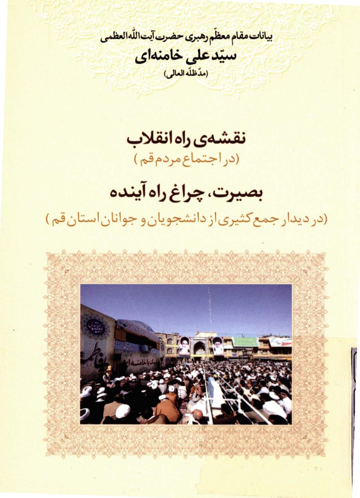 بيانات مقام معظم رهبري سيد علي خامنه اي: نقشه ي راه انقلاب (در اجتماع مردم قم) بصيرت چراغ راه آينده (در دیدار جمع کثیری از دانشجویان و جوانان استان قم)