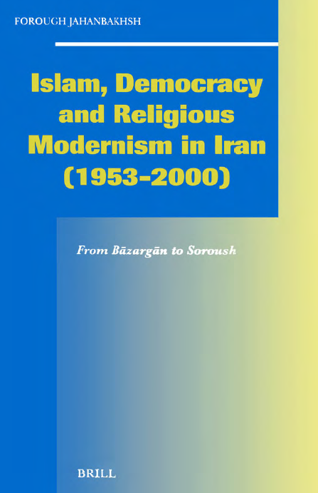 SOCIAL, ECONOMIC AND POLITICAL STUDIES OF THE MIDDLE EAST AND ASIA (S.E.P.S.M.E.A.) 77; ISLAM, DEMOCRACY AND RELIGIOUS MODERNISM IN IRAN (1953-2000) From Bazargan to Soroush