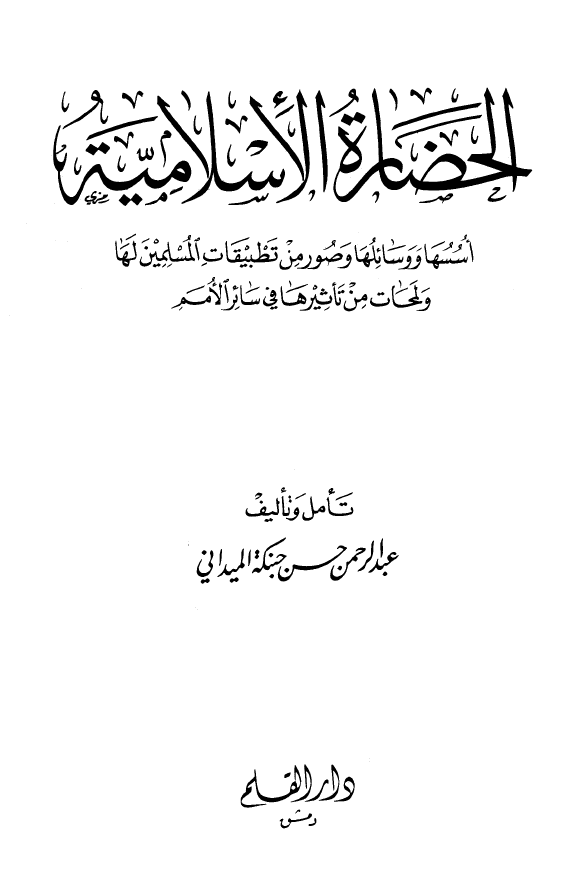 الحضاره الاسلامیه؛ اسسها و وسائلها و صور من تطبیقات المسلمین لها و لمحات من تاثیرها فی سائر الامم