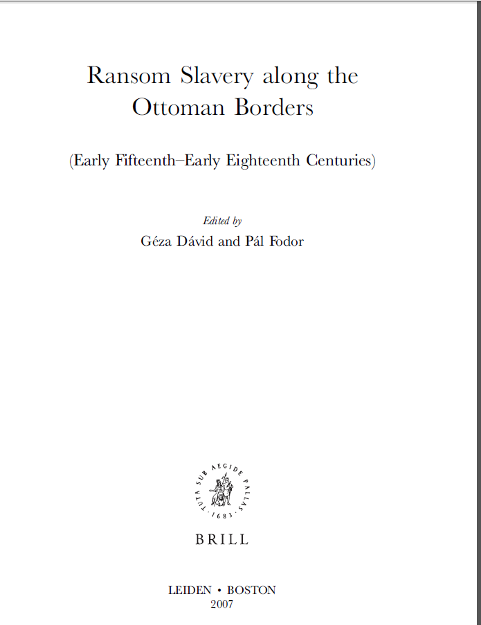 The Ottoman Empire and its Heritage Politics, Society and Economy; Ransom Slavery along the Ottoman Borders; (Early Fifteenth–Early Eighteenth Centuries); VOLUME 37