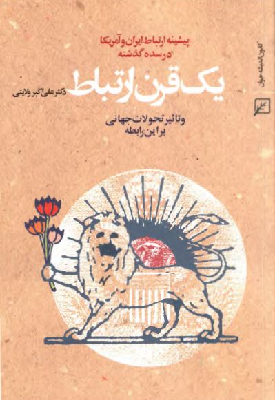 يک قرن ارتباط: پيشينه ارتباط ايران و آمريکا در سده گذشته و تاثير تحولات جهانی بر اين رابطه