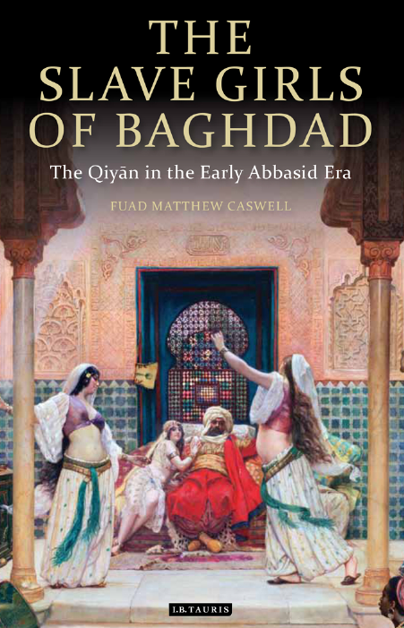 THE SLAVE GIRLS OF BAGHDAD; The Qiyan in the Early Abbasid Era