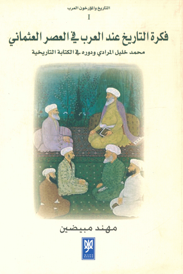 التاریخ و المورخون العرب 1: فکره التاریخ عند العرب فی العصر العثمانی؛ محمد خلیل المرادی و دوره فی الکتابه التاریخیه