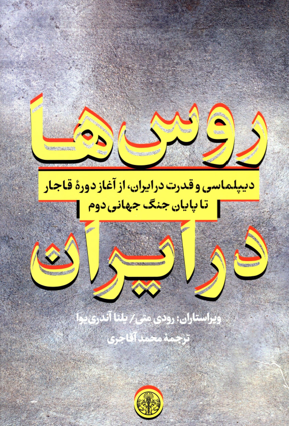 روس ها در ایران؛ دیپلماسی و قدرت در ایران، از آغاز دوره قاجار تا پایان جنگ جهانی دوم