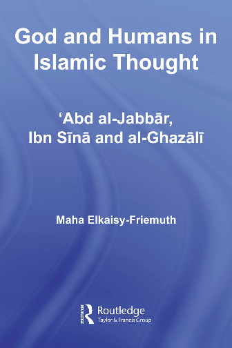God and Humans in Islamic Thought; Abd al-Jabbar, Ibn Sina and al-Ghazali