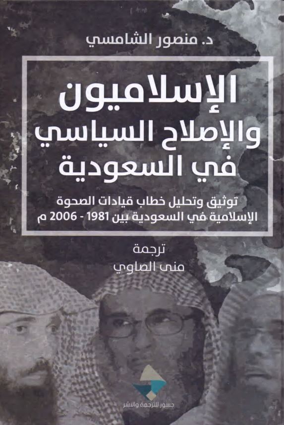 الاسلامیون و الاصلاح السیاسی فی السعودیه توثیق و تحلیل خطاب قیادات الصحوه الاسلامیه فی السعودیه بین 1981-2006