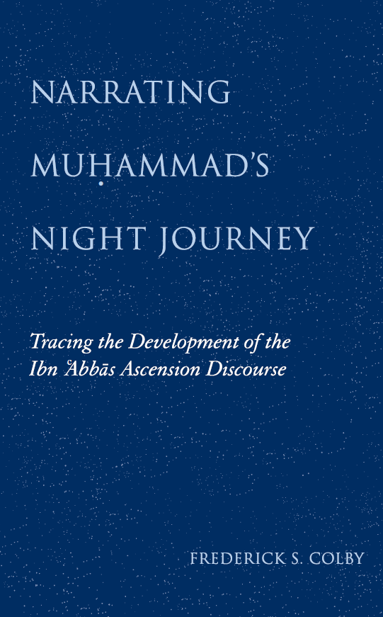 NARRATING MUḤAMMAD’S NIGHT JOURNEY; Tracing the Development of the Ibn ʿAbbas Ascension Discourse