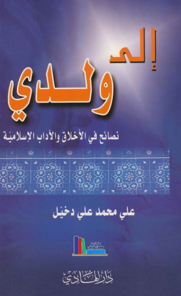 الی ولدی نصائح فی الاخلاق و الآداب الاسلامیه