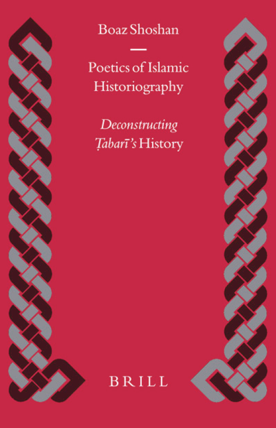 Islamic history and civilization 53; POETICS OF ISLAMIC HISTORIOGRAPHY, Deconstructing Tabari’s History