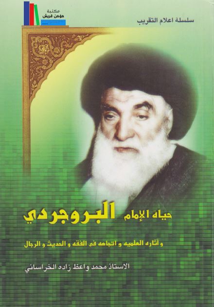 حياه الامام البروجردی و آثاره العلميه و اتجاهه فی الفقه و الحديث و الرجال