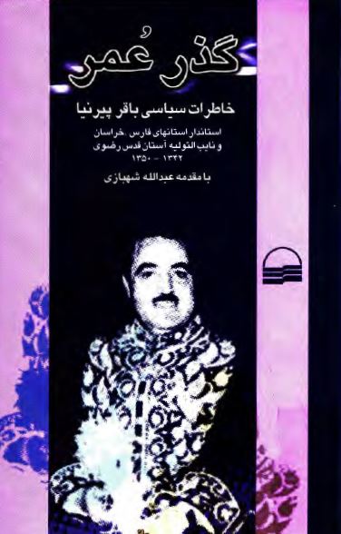 گذر عمر؛ خاطرات سياسی باقر پيرنيا استاندار استانهای فارس، خراسان و نایب التولیه آستان قدس رضوی 1342-1350