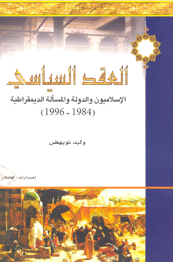 العقد السیاسی الاسلامیون و الدوله و المساله الدیمقراطیه (1984-1996)