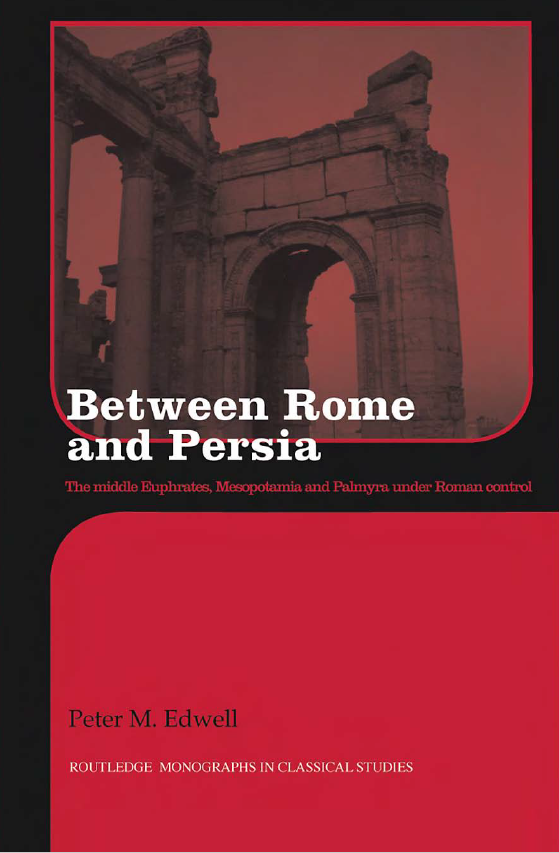 BETWEEN ROME AND PERSIA; The middle Euphrates, Mesopotamia and Palmyra under Roman control