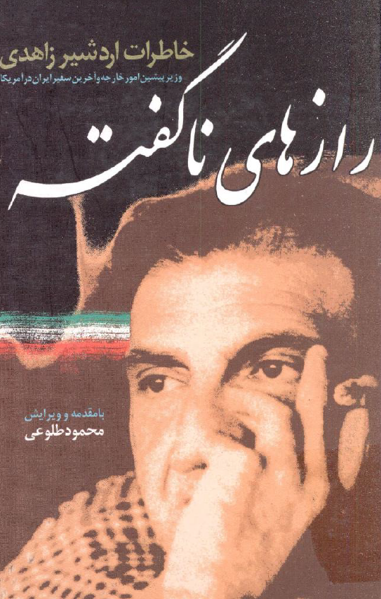 رازهاي ناگفته؛ خاطرات اردشير زاهدي وزیر پیشین امور خارجه و آخرین سفیر ایران در آمریکا