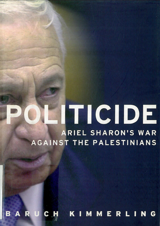 Politicide; Ariel Sharon's war against the Palestine