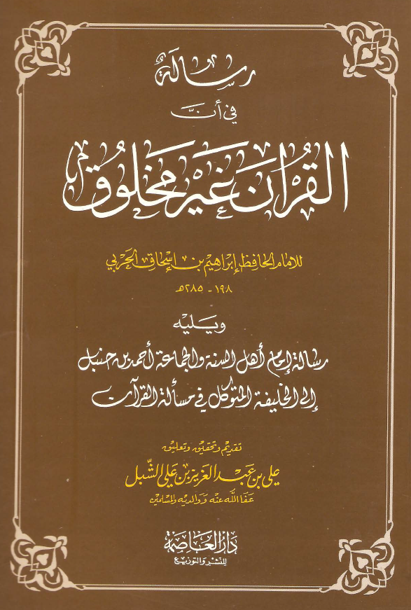 رساله فی ان القران غیر مخلوق ویلیه رساله امام اهل السنه و الجماعه احمد بن حنبل الی الخلیفه المتوکل فی مساله القرآن