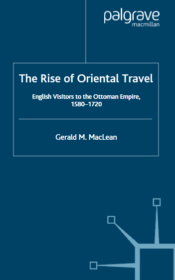 The rise of oriental travel english visitors to the ottoman empire 1580-1720