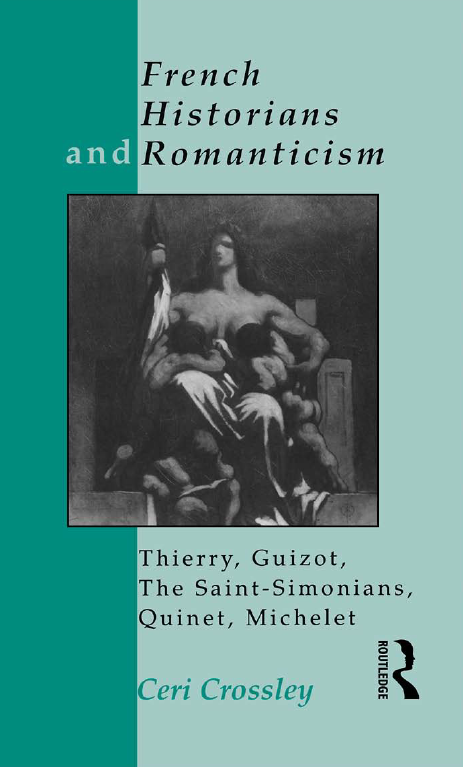 FRENCH HISTORIANS AND ROMANTICISM; Thierry, Guizot, the Saint-Simonians, Quinet, Michelet
