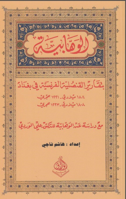 الوهابیه بتقاریر القنصلیه الفرنسیه فی بغداد (1806م/1221هـ-1809م/1224هـ) مع دراسه عن الحرکه الوهابیه للمرحوم الدکتور علی الوردی
