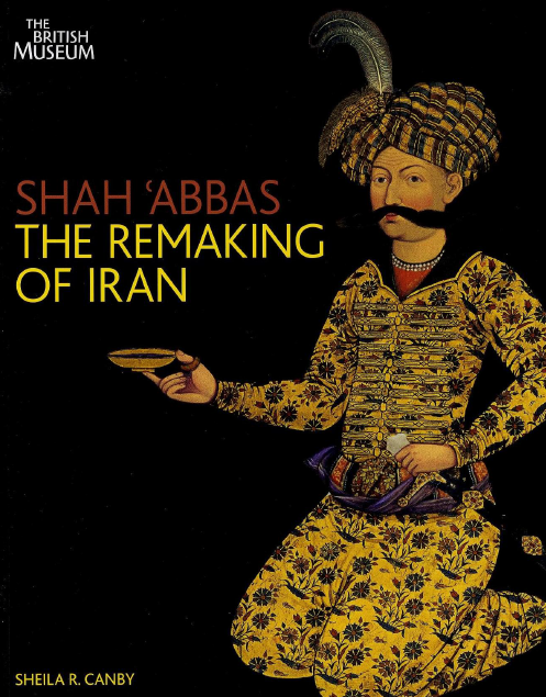 Shah 'Abbas the Remaking of Iran
