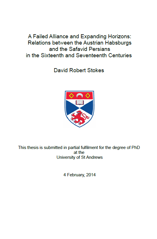 A Failed Alliance and Expanding Horizons: Relations between the Austrian Habsburgs and the Safavid Persians in the Sixteenth and Seventeenth Centuries (PhD thesis)