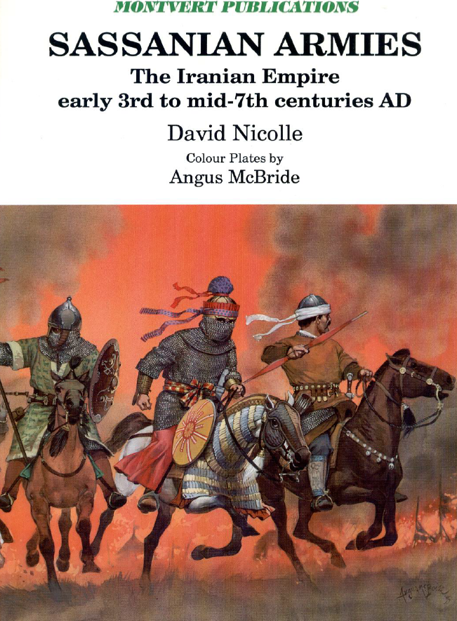 Sassanian armies; The Iranian empire early 3rd to mid-7th centuries AD