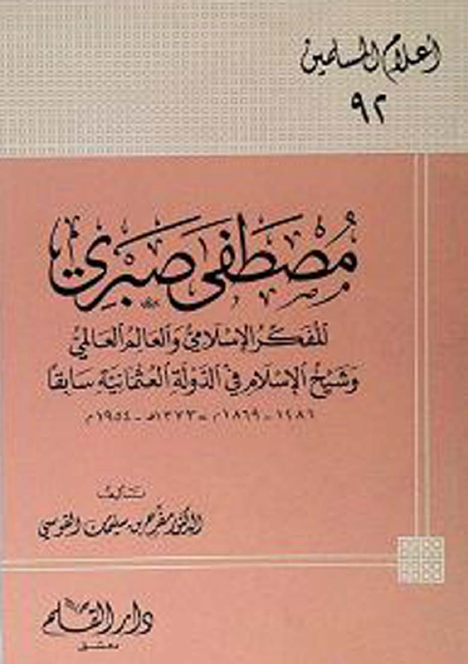 مصطفی صبری؛ المفکر الاسلامی و العالم العالمی و شیخ الاسلام فی الدوله العثمانیه سابقا (1286 هـ-1869 م/1373 هـ-1954 م)