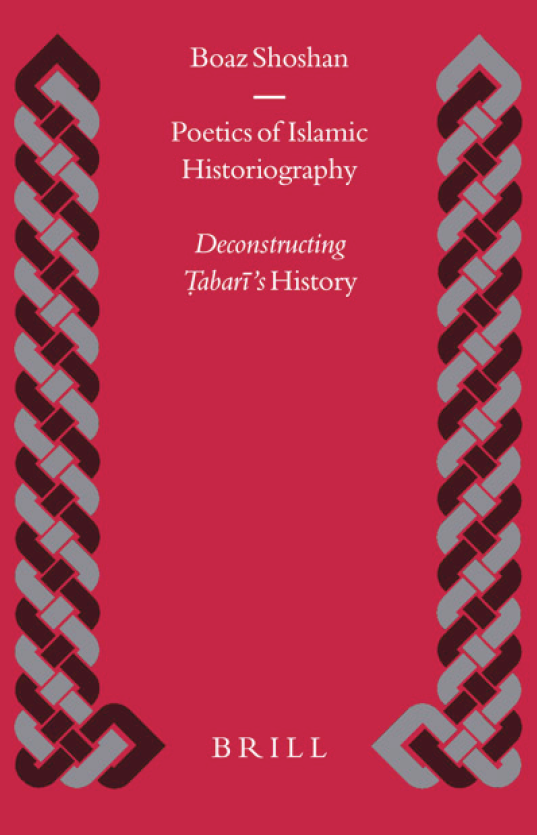 Islamic History and Civilization 53; POETICS OF ISLAMIC HISTORIOGRAPHY, Deconstructing Tabari's History