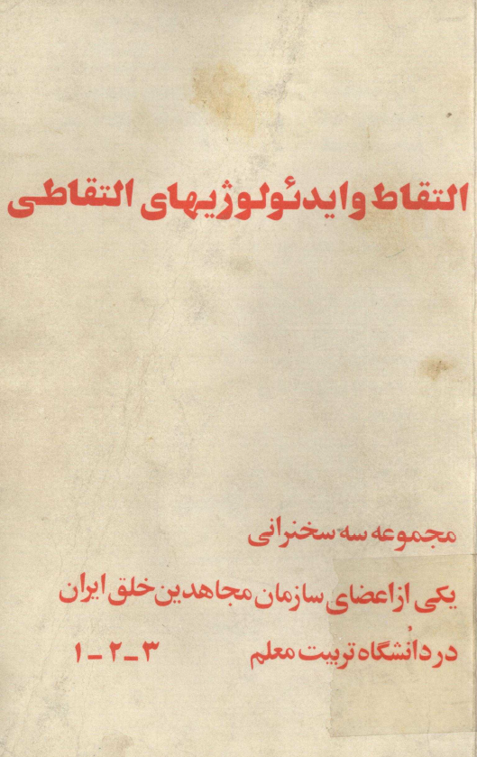 التقاط و ايدئولوژيهاي التقاطي 3-1؛ مجموعه سه سخنراني يکي از اعضاي سازمان مجاهدين خلق در دانشگاه تربيت معلم