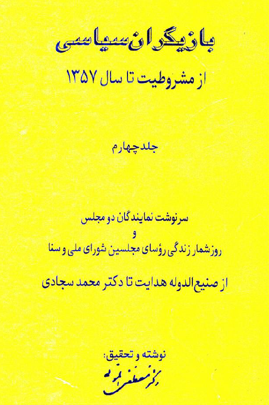 بازيگران سياسي از مشروطيت تا سال 1357؛ سرنوشت نمایندگان دو مجلس و روزشمار زندگی روسای مجلسین شورای ملی و سنا از صنیع الدوله هدایت تا دکتر محمد سجادی