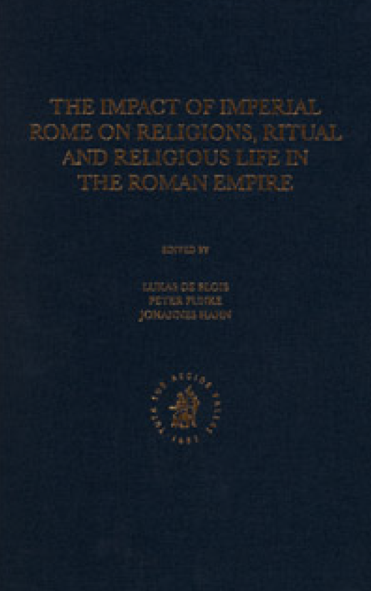 THE IMPACT OF IMPERIAL ROME ON RELIGIONS, RITUAL AND RELIGIOUS LIFE IN THE ROMAN EMPIRE; Proceedings of the fifth workshop of the international network impact of empire (Roman empire, 200 b.c. – a.d. 476) munster, june 30 – july 4, 2004