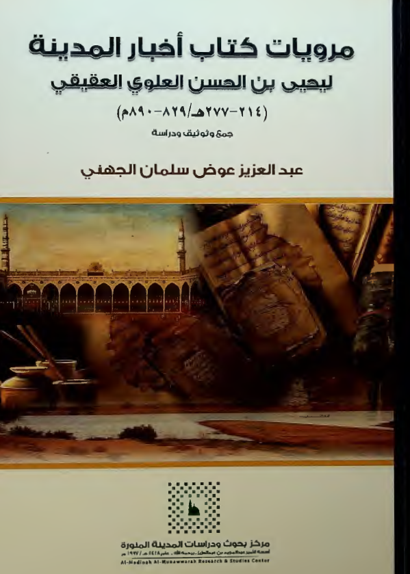 مرویات کتاب اخبار المدینه لیحیی بن الحسن العلوی العقیقی (214-277 هـ/ 829-890 م)؛ جمع و توثیق و دراسه