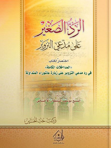 الرد الصغیر علی مدعی التزویر اختصار لکتاب المداخلات الکامله فی رد مدعی التزویر علی زیاره عاشوراء المتداوله 