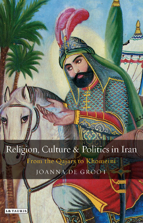 RELIGION, CULTURE AND POLITICS IN IRAN From the Qajars to Khomeini