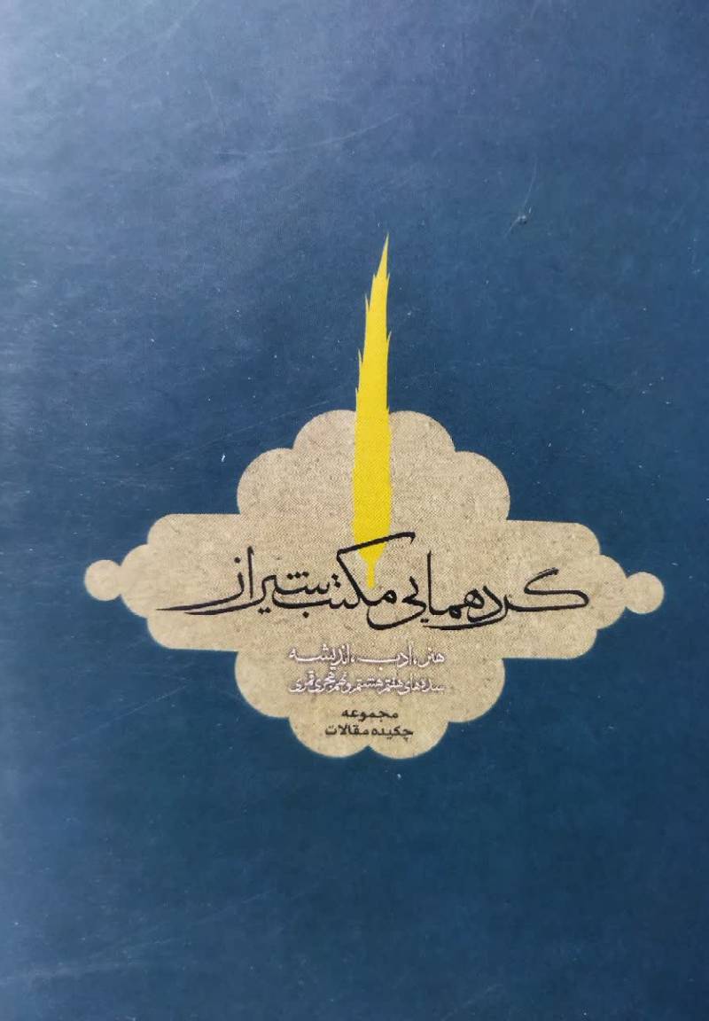 چکیده مقالات گردهمایی مکتب شیراز هنر، ادب و اندیشه ( سده‌های هفتم، هشتم و نهم هجری)‬ تهران و شیراز ۱۳۸۷