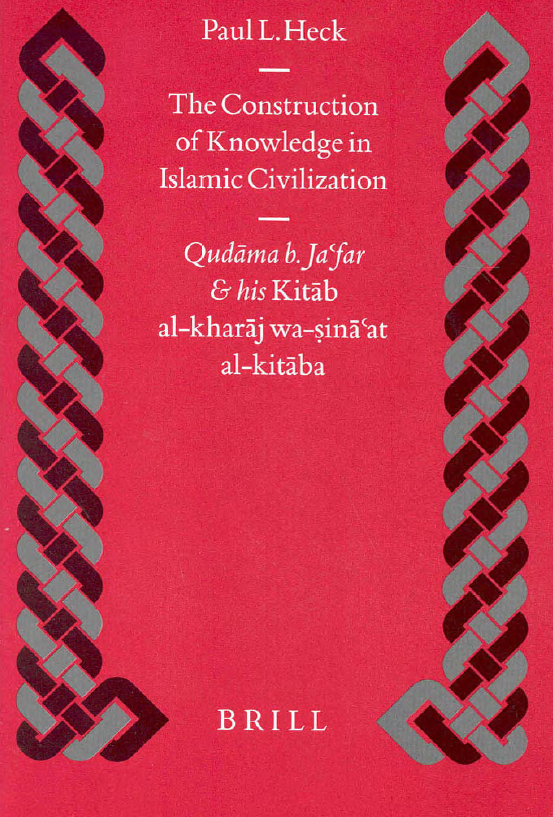 Islamic History and Civilization 42; THE CONSTRUCTION OF KNOWLEDGE IN ISLAMIC CIVILIZATION, Qudama b. Ja'far and his Kitab al-Kharaj wa-sina'at al-kitaba