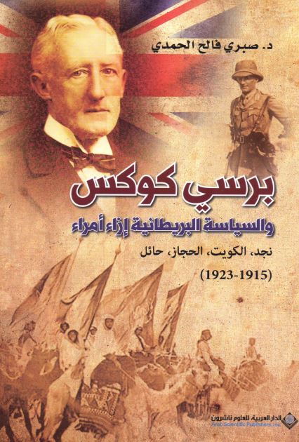 برسی کوکس و السیاسه البریطانیه ازاء امراء نجد الکویت الحجاز حائل 1915-1923