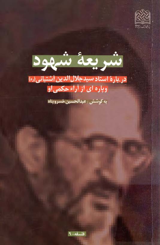 شريعه شهود: درباره استاد سيد جلال الدين آشتياني و پاره اي از آراء حکمي او