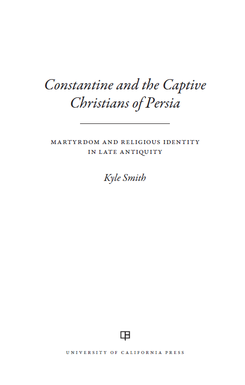 Constantine and the Captive Christians of Persia; martyrdom and religious identity in late antiquity