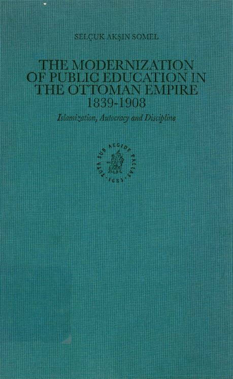 The Ottoman Empire and Its Heritage - The modernization of public education in the Ottoma, Empire 1839-1908 (Islamization, autocracy and discipline)