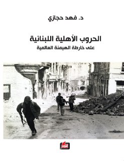 الحروب الأهلية اللبنانية على خارطة الهيمنة العالمية فهد حجازي