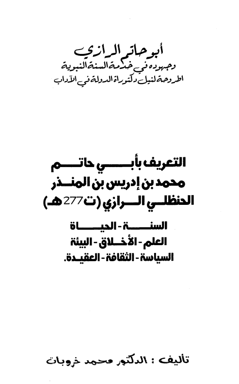 ابو حاتم الرازی و جهوده فی خدمه السنه النبویه؛ التعریف بابی حاتم محمد بن ادریس بن المنذر الحنظلی الرازی (ت 277 هـ) (السنه - الحیاه - العلم - الاخلاق - البیئه - السیاسه - الثقافه - العقیده)