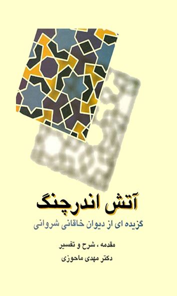 آتش اندر چنگ (گزیده ای از دیوان خاقانی شروانی)