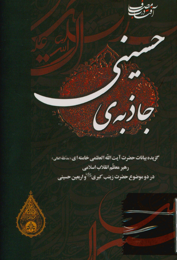 جاذبه ی حسینی - گزیده بیانات حضرت آیت الله العظمی خامنه ای رهبر معظم انقلاب اسلامی در دو موضوع حضرت زینب کبری(س) و اربعین حسینی